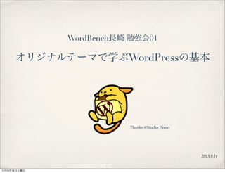オリジナルテーマで学ぶWordPressの基本
2013.9.14
WordBench長崎 勉強会01
Thanks @Studio_Neco
13年9月14日土曜日
 