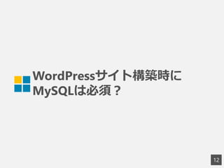 WordPressサイト構築時に
MySQLは必須？
12
 