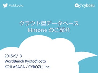 2015/9/13
WordBench Kyoto＠coto
KOJI ASAGA / CYBOZU, Inc.
#wbkyoto
 