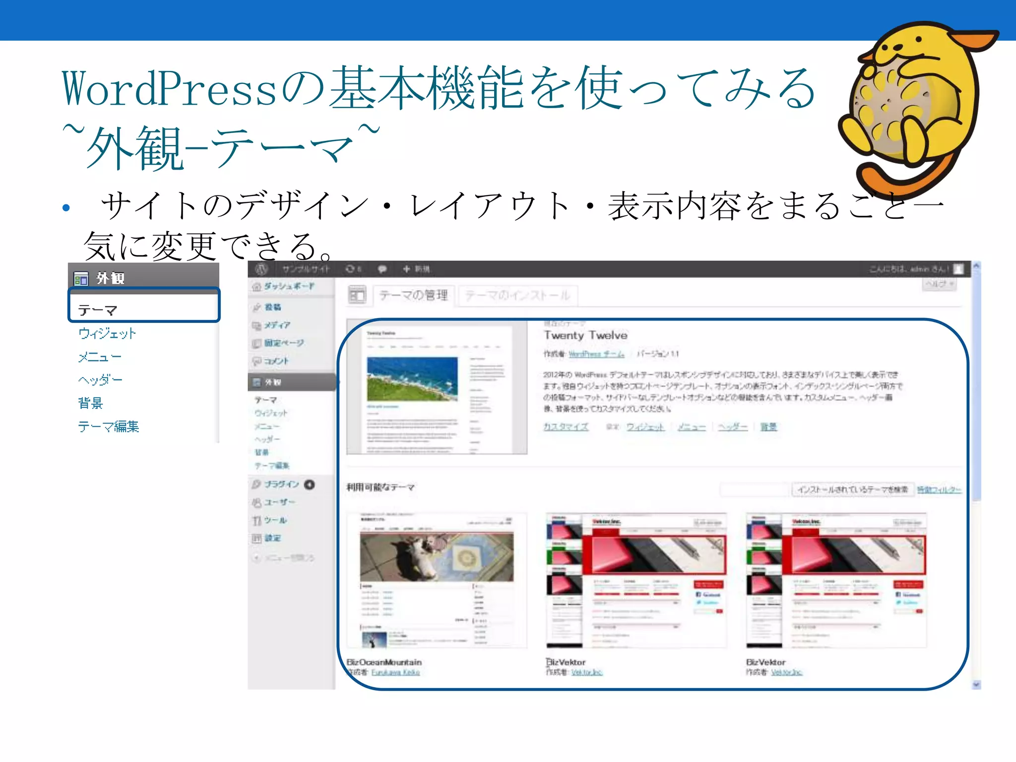 WordPressの基本機能を使ってみる
~外観-テーマ~
• サイトのデザイン・レイアウト・表示内容をまるごと一
気に変更できる。
 