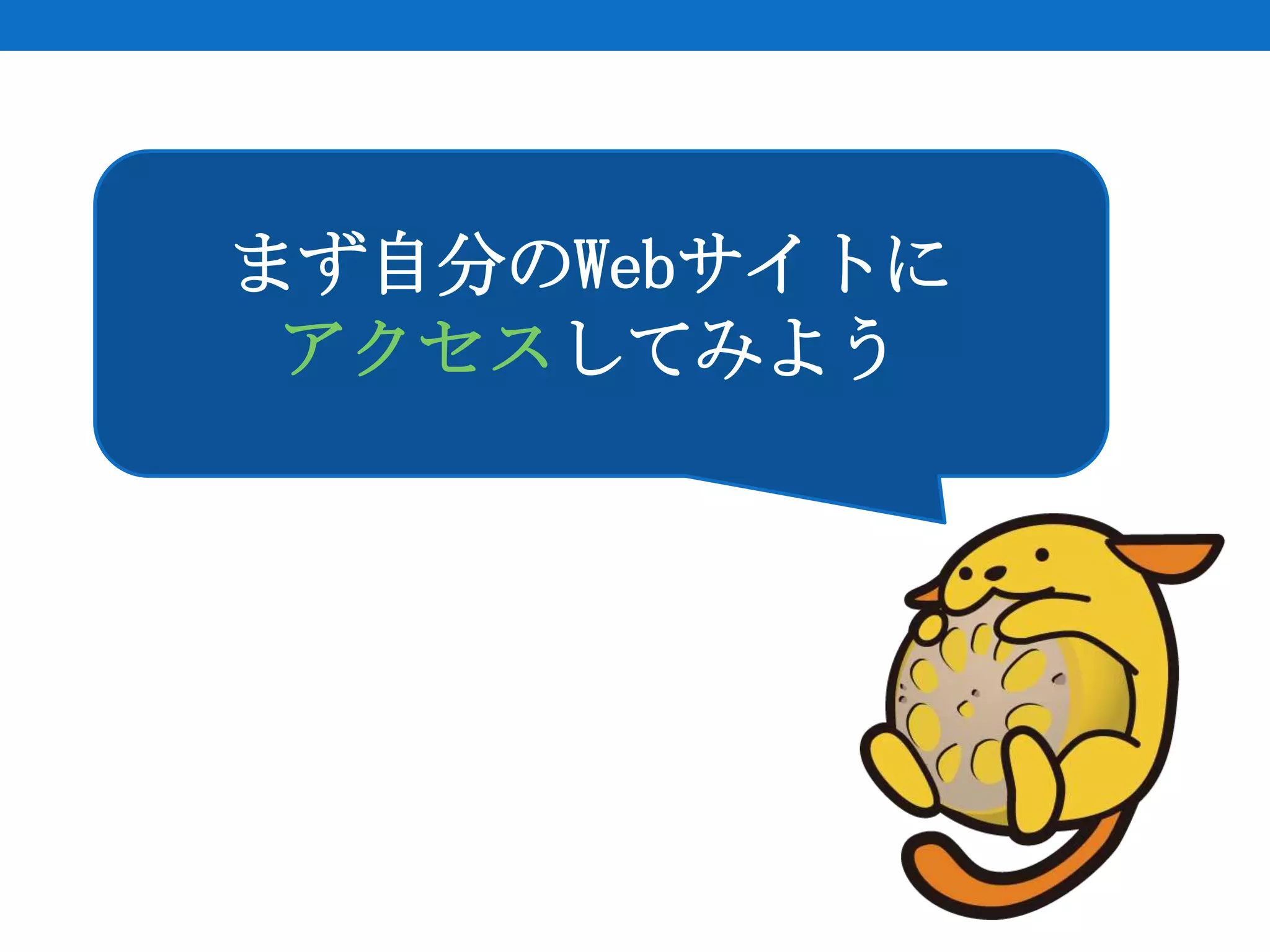 まず自分のWebサイトに
 アクセスしてみよう
 