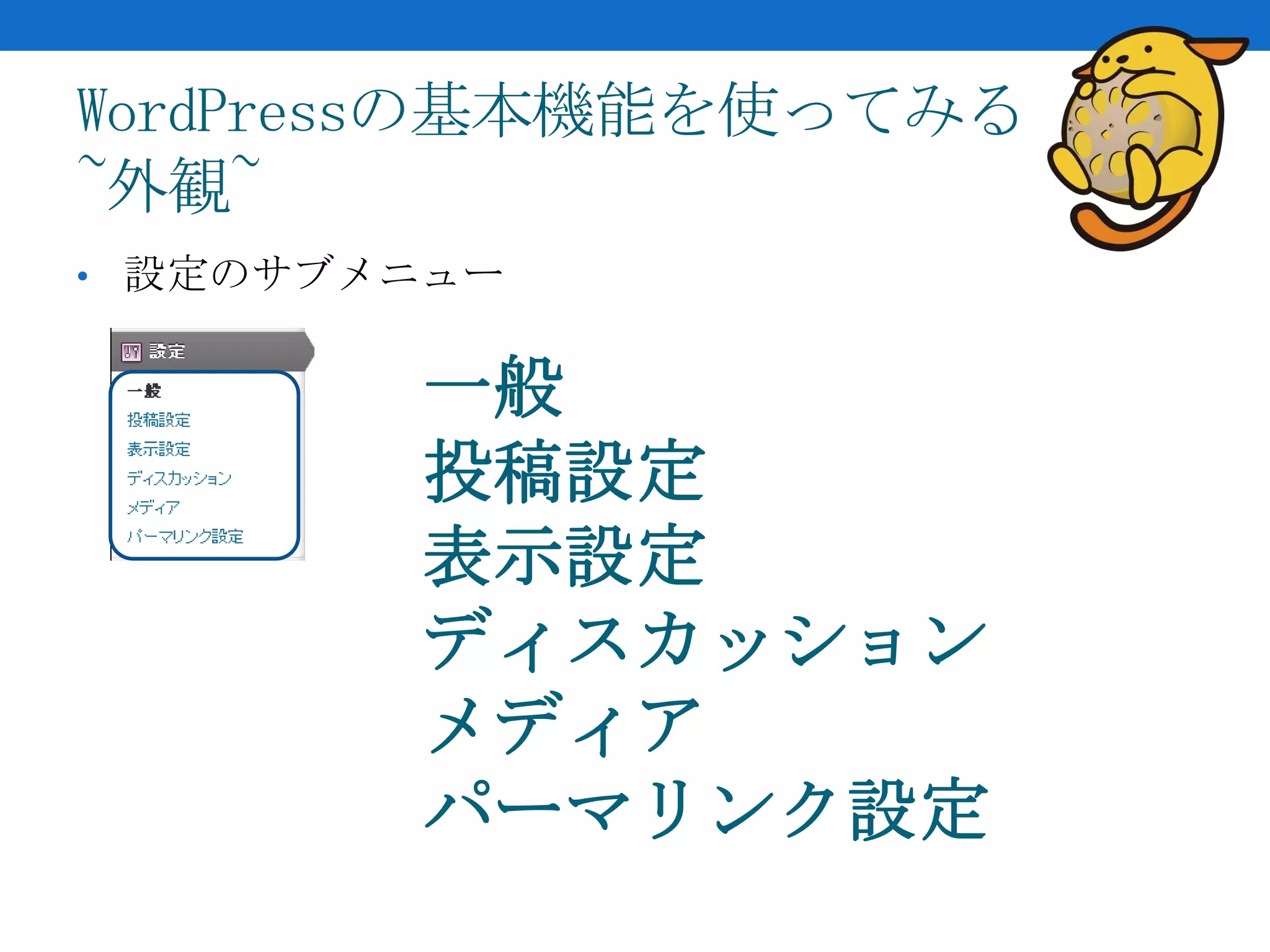 WordPressの基本機能を使ってみる
~外観~
• 設定のサブメニュー


        一般
        投稿設定
        表示設定
        ディスカッション
        メディア
        パーマリンク設定
 