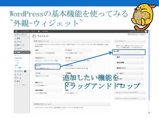 WordPressの基本機能を使ってみる
~外観-ウィジェット~




        追加したい機能を
        ドラッグアンドドロップ
 