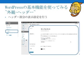 WordPressの基本機能を使ってみる
~外観-ヘッダー~
• ヘッダー部分の表示設定を行う
 