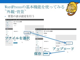 WordPressの基本機能を使ってみる
~外観-背景~
• 背景の表示設定を行う




ファイルを選択


                アップロード
           保存
 