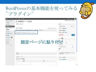 WordPressの基本機能を使ってみる
~プラグイン~




    固定ページに貼り付け
 
