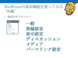 WordPressの基本機能を使ってみる
~外観~
• 設定のサブメニュー


        一般
        投稿設定
        表示設定
        ディスカッション
        メディア
        パーマリンク設定
 