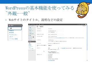 WordPressの基本機能を使ってみる
~外観-一般~
• Webサイトのタイトル、説明などの設定
 