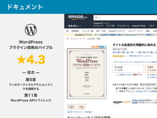 ドキュメント
WordPress
プラグイン開発のバイブル
★4.3
̶ 目次 ̶
第5章
フィルターフックとアクションフッ
クを理解する
第11章
WordPress APIリファレンス
 