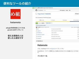 hatamoto
plugin作成を楽にしてくれる
grunt-initテンプレート
便利なツールの紹介
使える環境の人は
使ったら便利です
 