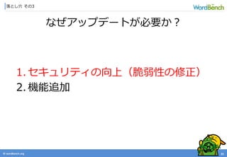 © wordbonch.org
落とし穴 その3
25
なぜアップデートが必要か？
1. セキュリティの向上（脆弱性の修正）
2.機能追加
 