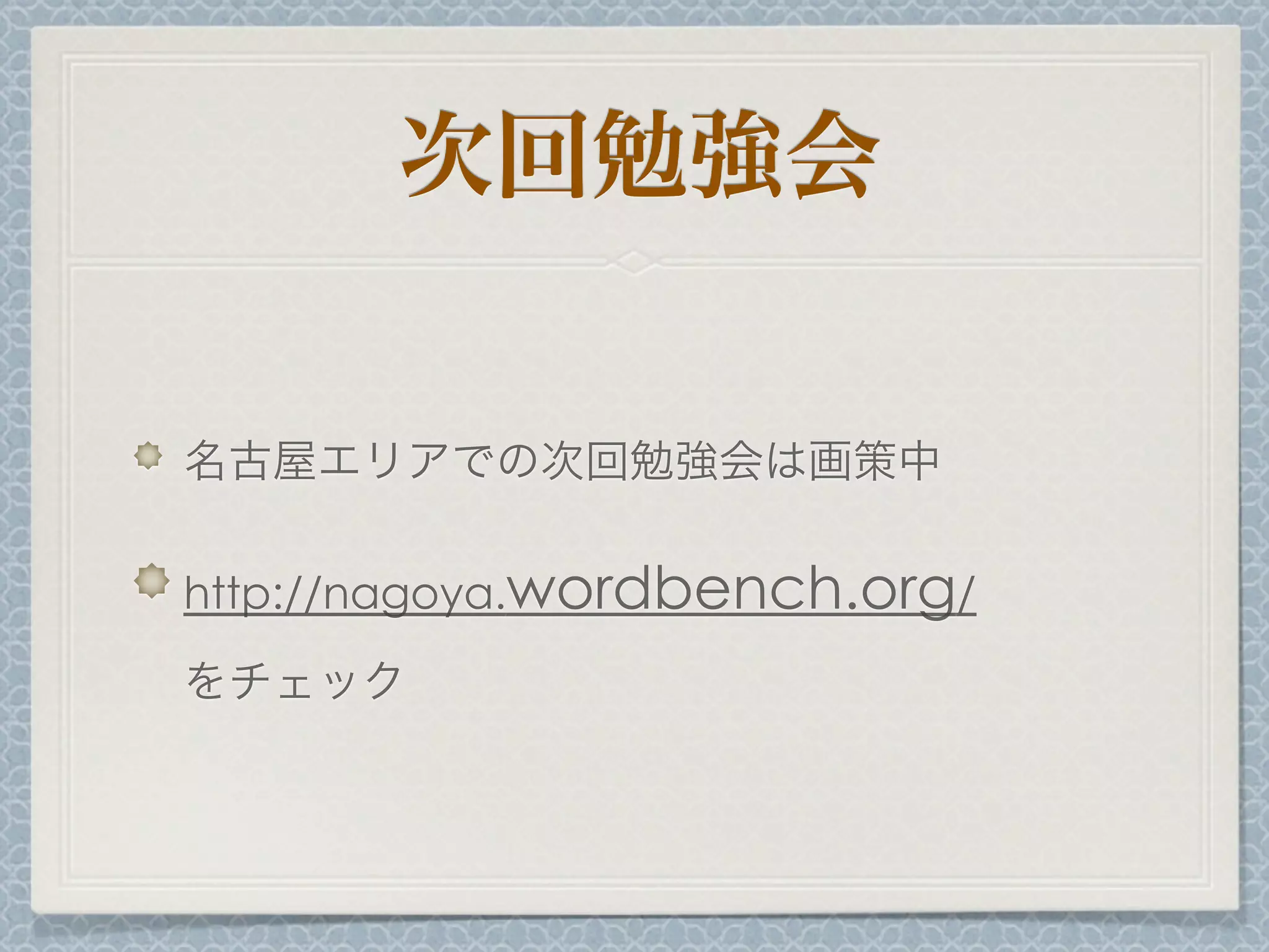 次回勉強会
名古屋エリアでの次回勉強会は画策中
http://nagoya.wordbench.org/
をチェック
 