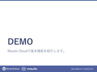 WordBench NAGOYA
DEMO
Mautic Cloudで基本機能を紹介します。
 