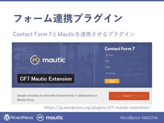 WordBench NAGOYA
フォーム連携プラグイン
https://ja.wordpress.org/plugins/cf7-mautic-extention/
Contact Form 7とMauticを連携させるプラグイン
 
