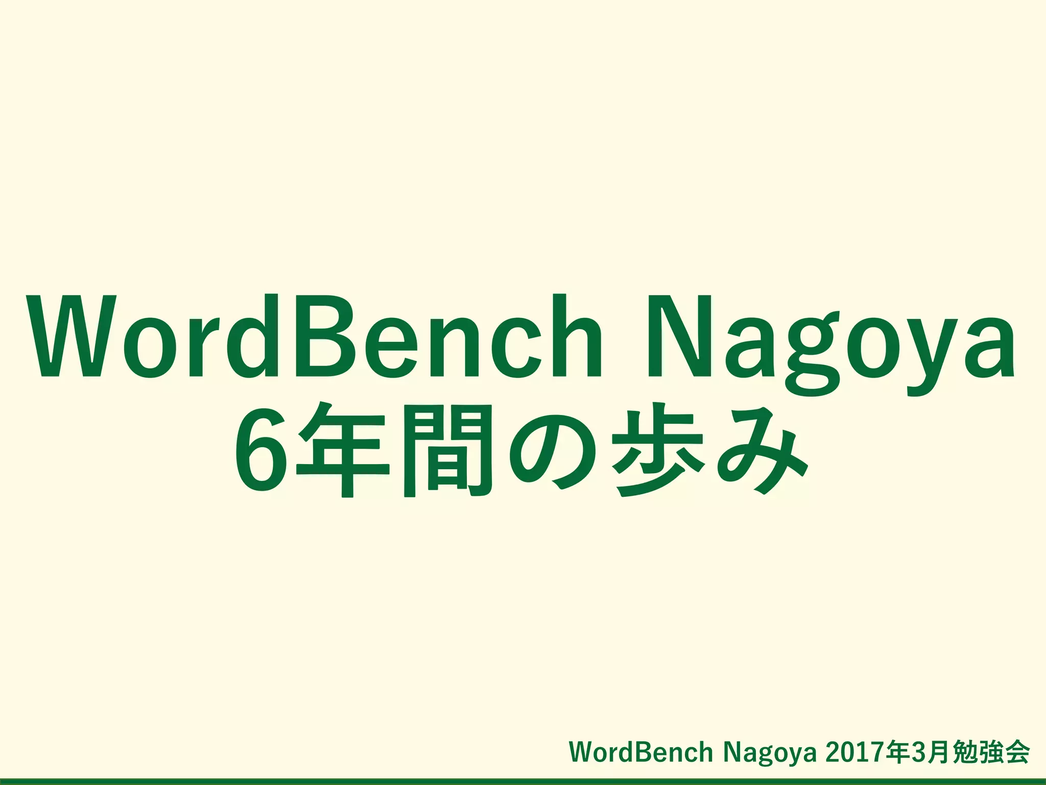 WordBench Nagoya 2017年3月勉強会
WordBench Nagoya
6年間の歩み
 