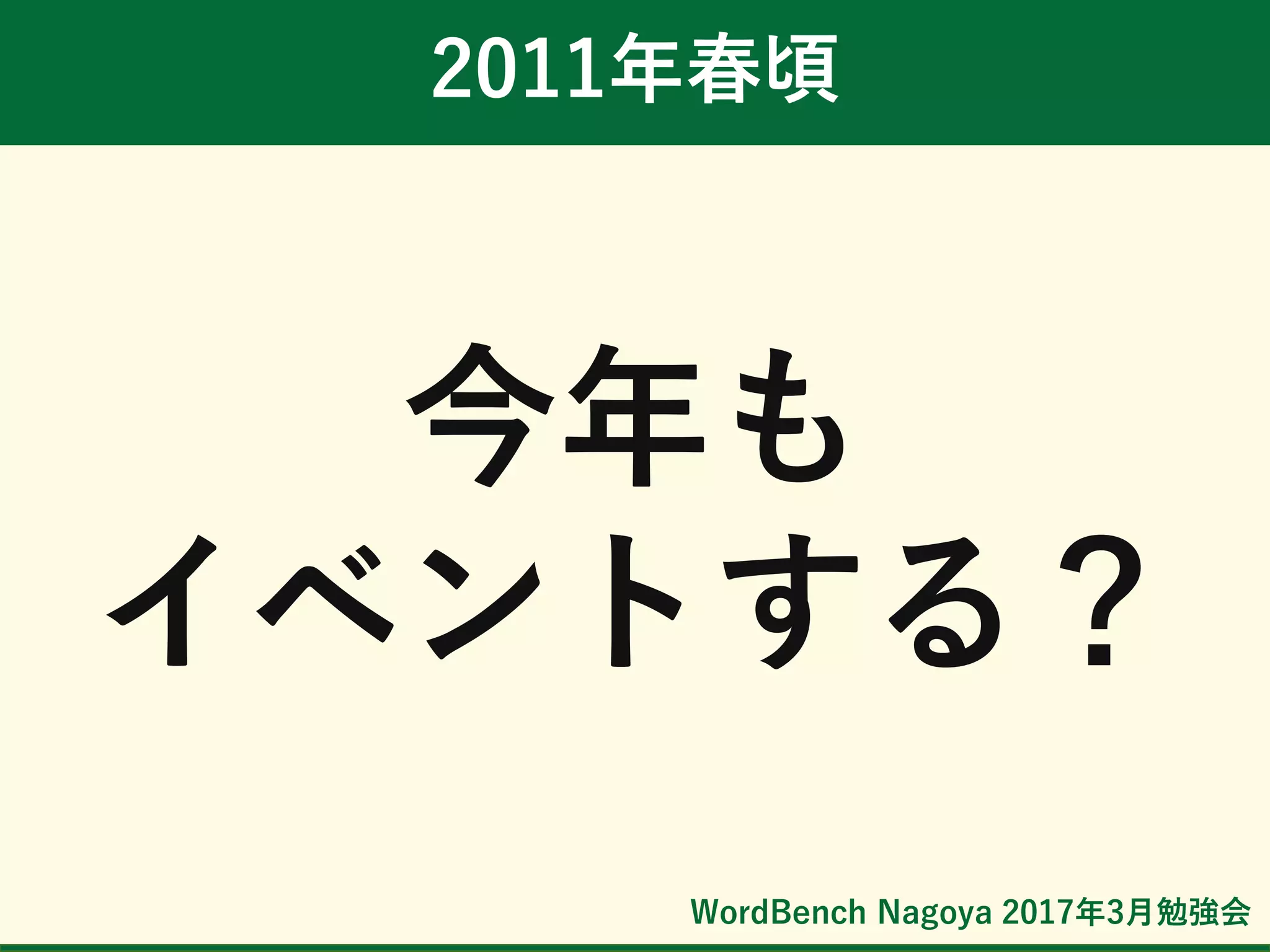 WordBench Nagoya 2017年3月勉強会
2011年春頃
今年も
イベントする？
 