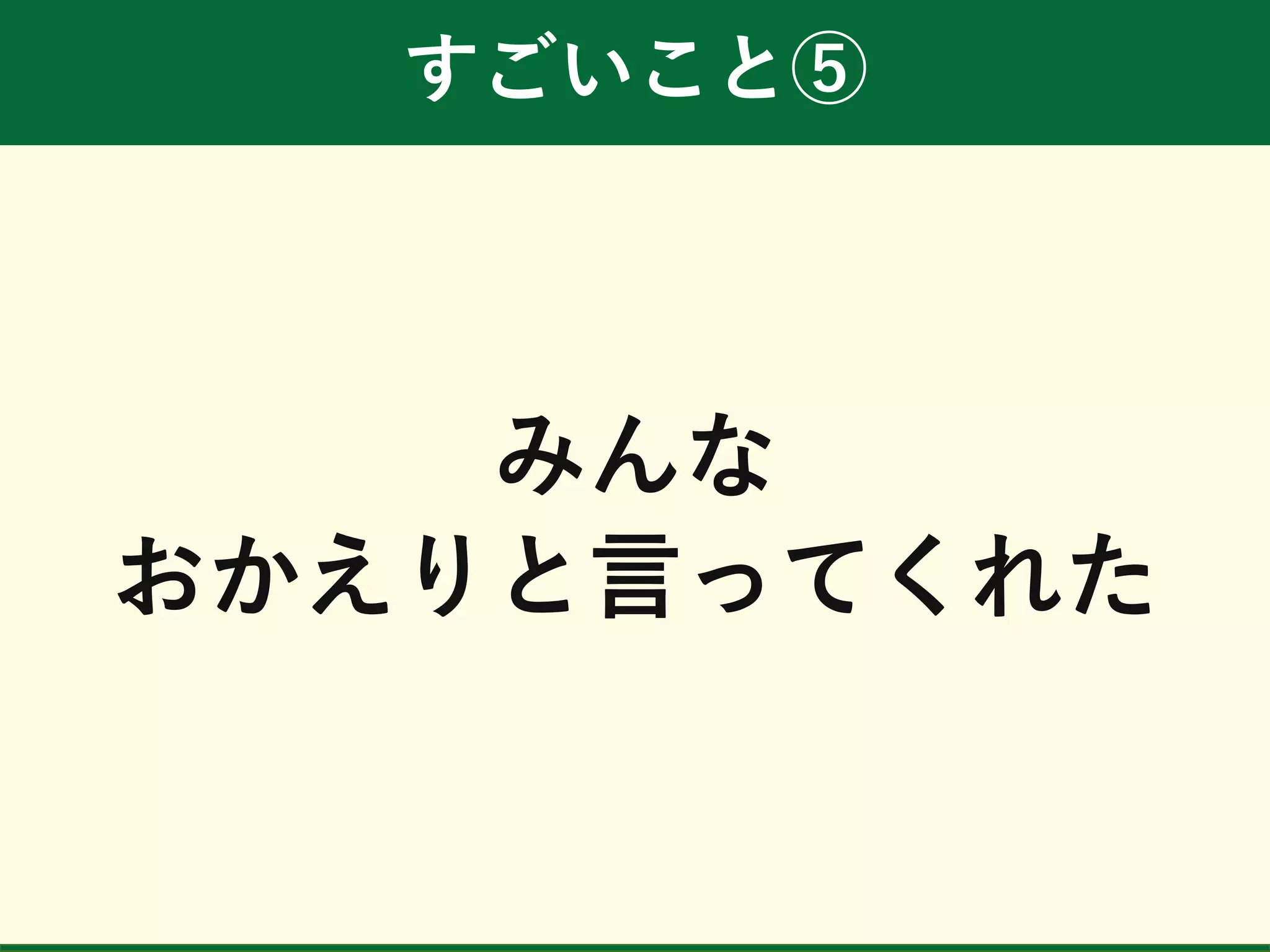 すごいこと⑤
みんな
おかえりと言ってくれた
 