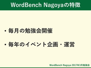 WordBench Nagoya 2017年3月勉強会
WordBench Nagoyaの特徴
• 毎月の勉強会開催
• 毎年のイベント企画・運営
 