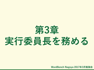 WordBench Nagoya 2017年3月勉強会
第3章
実行委員長を務める
 
