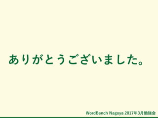 WordBench Nagoya 2017年3月勉強会
ありがとうございました。
 