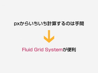 Fluid Grid Systemが便利
pxからいちいち計算するのは手間
 