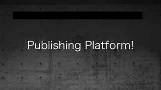 Publishing Platform!
 