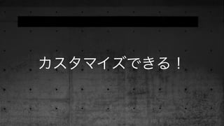 カスタマイズできる！
 