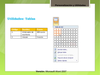 Personalización y Utilidades




Utilidades: Tablas




                     Versión: Microsoft Word 2007
 