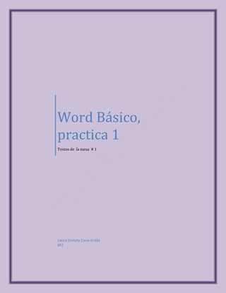 Word Básico,
practica 1
Textos de la mesa # 1
Laura Stefany Cano Ardila
8º2
 