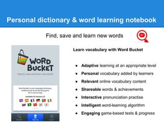 Personal dictionary & word learning notebook 
Find, save and learn new words 
Learn vocabulary with Word Bucket 
● Adaptiv...