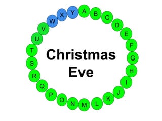 M
A
G
S
C
U
H
W
X
I
F
D
B
L
K
J
T
R
Q
P
O
N
E
V
Y
Christmas
Eve
 