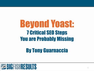 Beyond Yoast:
7 Critical SEO Steps
You are Probably Missing
By Tony Guarnaccia
1
 