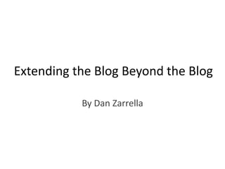 Extending the Blog Beyond the Blog

           By Dan Zarrella
 