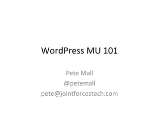 Pete Mall @petemall [email_address] WordPress MU 101 