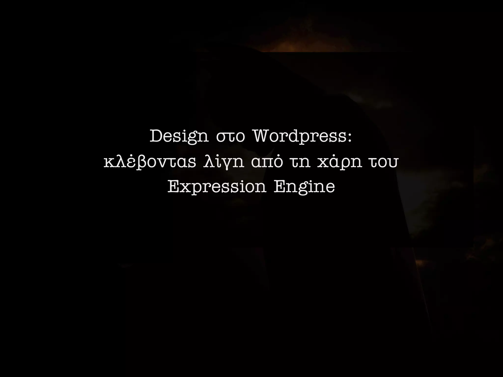 Design ÛÙÔ Wordpress:
ÎÏ€‚ÔÓÙ·˜ Ï›ÁË ·ﬁ ÙË ¯¿ÚË ÙÔ˘
      Expression Engine
 