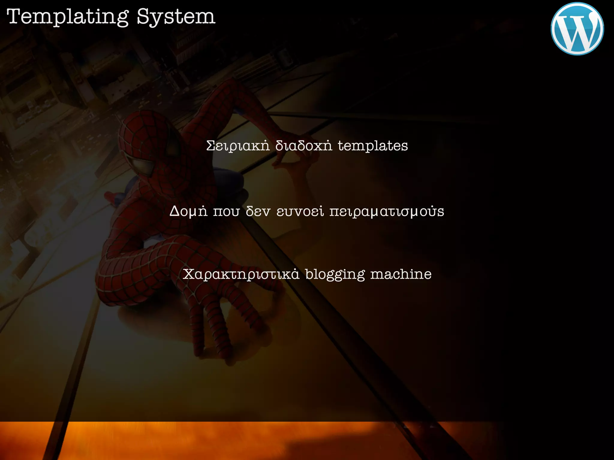 Templating System




                 ™ÂÈÚÈ·Î‹ ‰È·‰Ô¯‹ templates



             ΔÔμ‹ Ô˘ ‰ÂÓ Â˘ÓÔÂ› ÂÈÚ·μ·ÙÈÛμÔ‡˜



              Ã·Ú·ÎÙËÚÈÛÙÈÎ¿ blogging machine
 