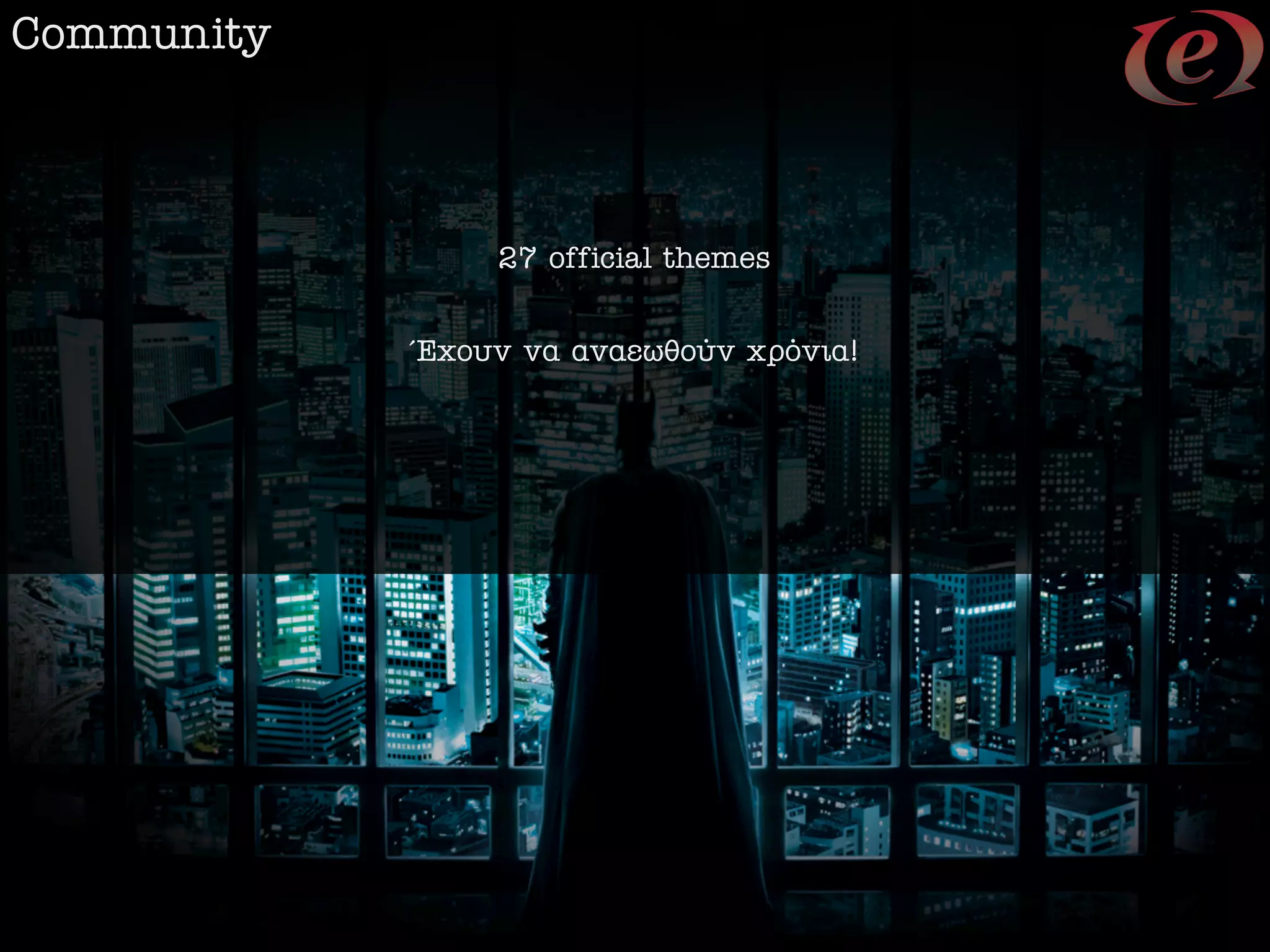 Community



                 27 official themes


            Œ¯Ô˘Ó Ó· ·Ó·ÂˆıÔ‡Ó ¯ÚﬁÓÈ·!
 
