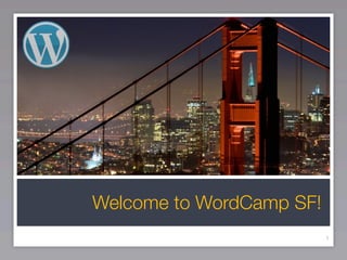 Welcome to WordCamp SF!
                          1
 