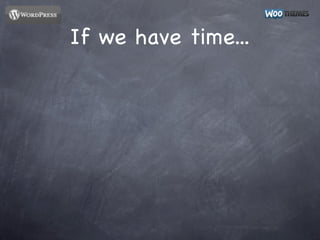 If we have time...



Something cool coming soon from
WooThemes....
 