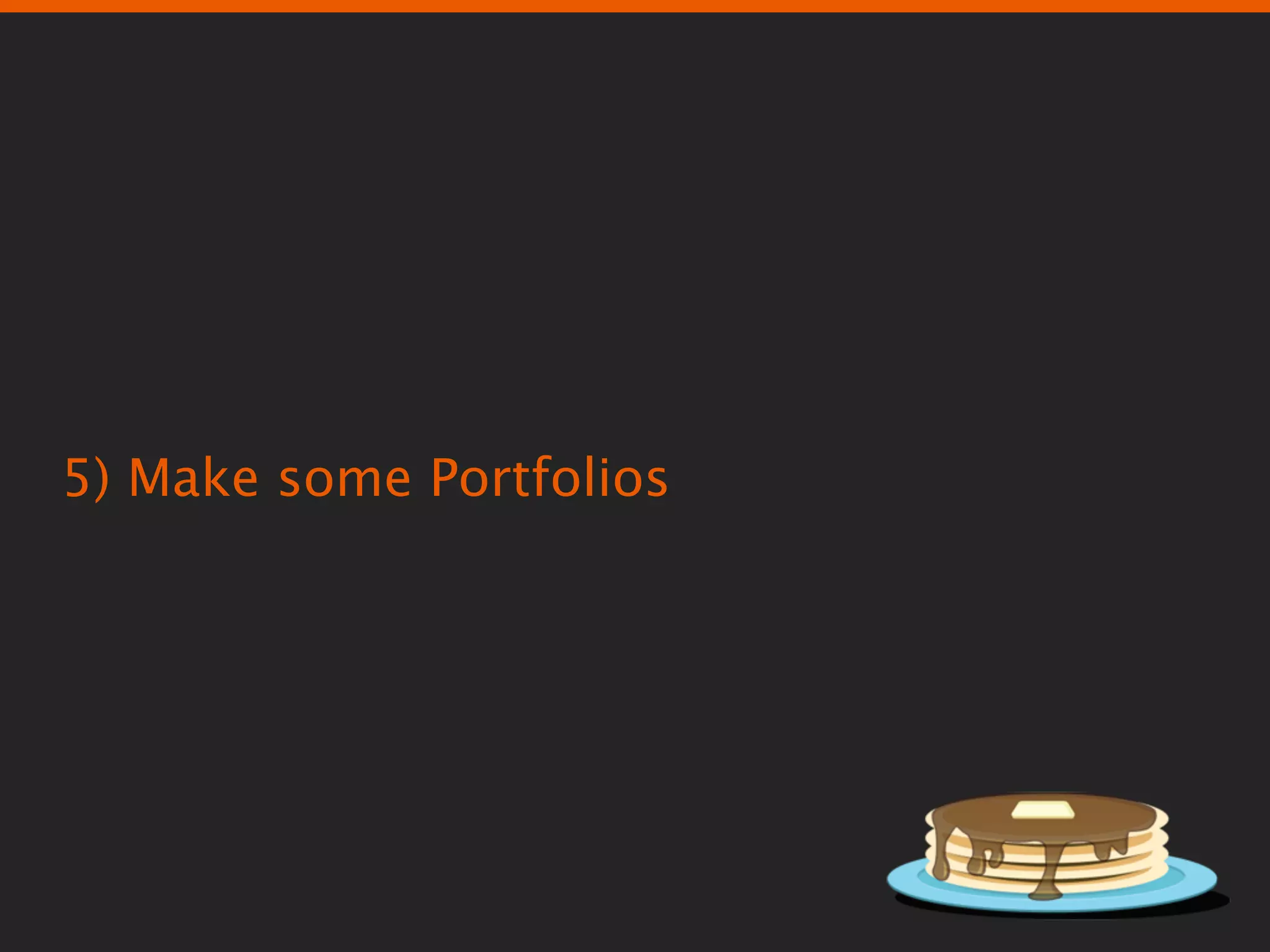 5) Make some Portfolios
 