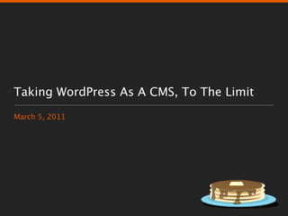 Taking WordPress As A CMS, To The Limit
March 5, 2011
 