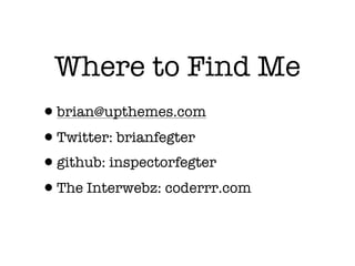 Where to Find Me
•brian@upthemes.com
•Twitter: brianfegter
•github: inspectorfegter
•The Interwebz: coderrr.com
 