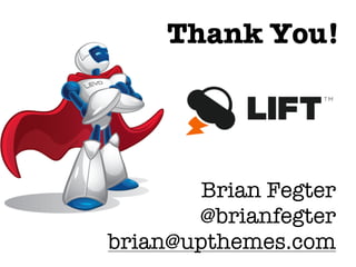 Thank You!




        Brian Fegter
       @brianfegter
brian@upthemes.com
 