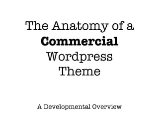 The Anatomy of a
  Commercial
   Wordpress
     Theme

 A Developmental Overview
 