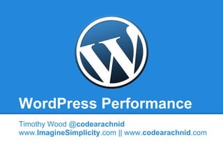 WordPress Performance
Timothy Wood @codearachnid
www.ImagineSimplicity.com || www.codearachnid.com
 