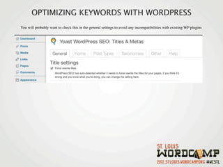 OPTIMIZING KEYWORDS WITH WORDPRESS
You will probably want to check this in the general settings to avoid any incompatibilities with existing WP plugins
 
