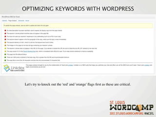OPTIMIZING KEYWORDS WITH WORDPRESS




   Let's try to knock out the 'red' and 'orange' ﬂags ﬁrst as these are critical.
 