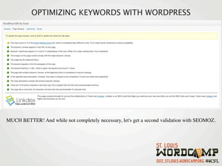 OPTIMIZING KEYWORDS WITH WORDPRESS




MUCH BETTER! And while not completely necessary, let's get a second validation with SEOMOZ.
 