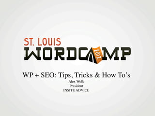 WP + SEO: Tips, Tricks & How To’s
               Alex Wolk
               President
            INSITE ADVICE
 