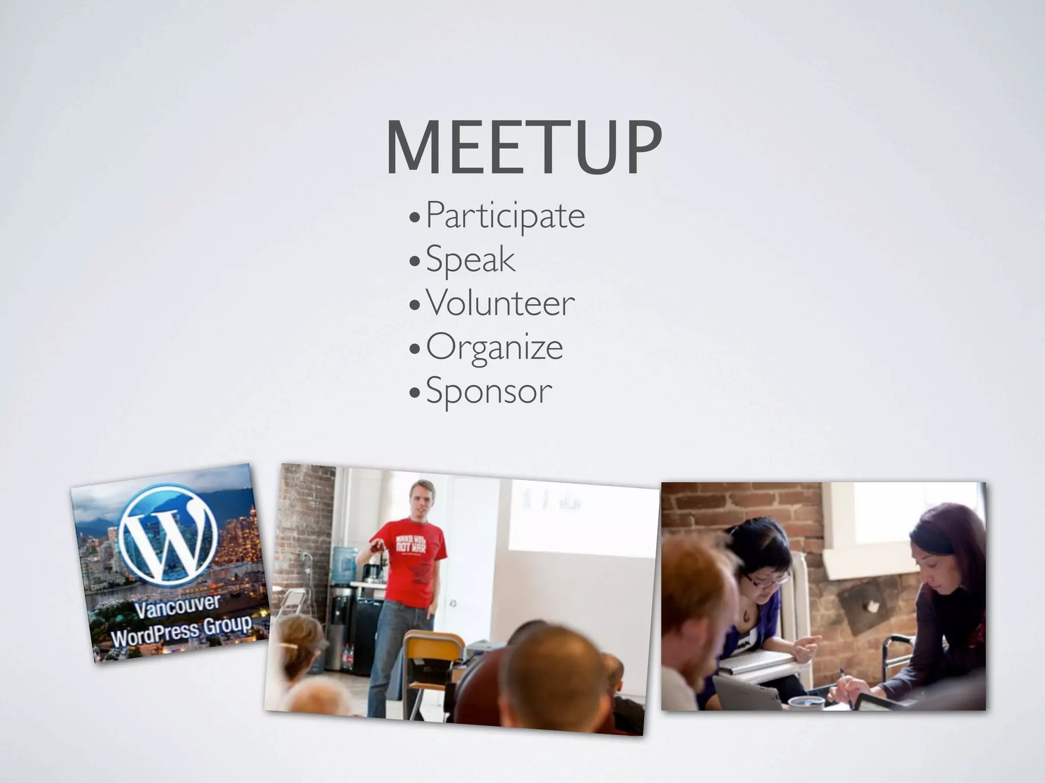MEETUP
•Participate
•Speak
•Volunteer
•Organize
•Sponsor
